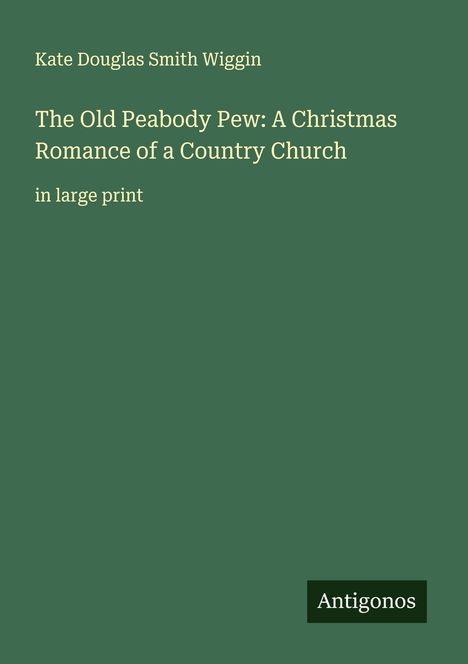 Kate Douglas Smith Wiggin: The Old Peabody Pew: A Christmas Romance of a Country Church, Buch