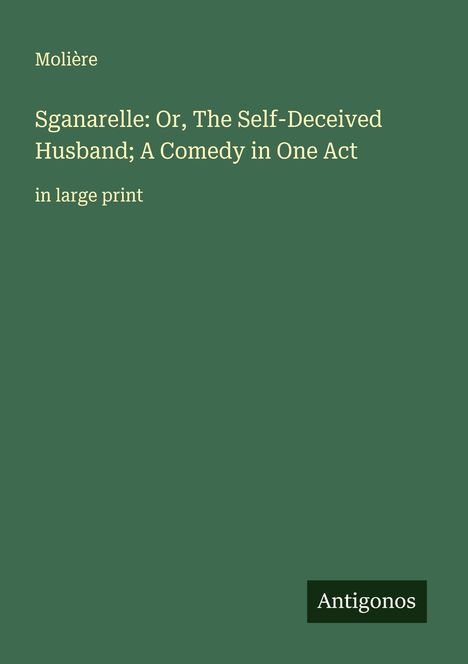 Molière: Sganarelle: Or, The Self-Deceived Husband; A Comedy in One Act, Buch