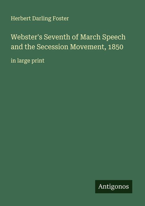 Herbert Darling Foster: Webster's Seventh of March Speech and the Secession Movement, 1850, Buch