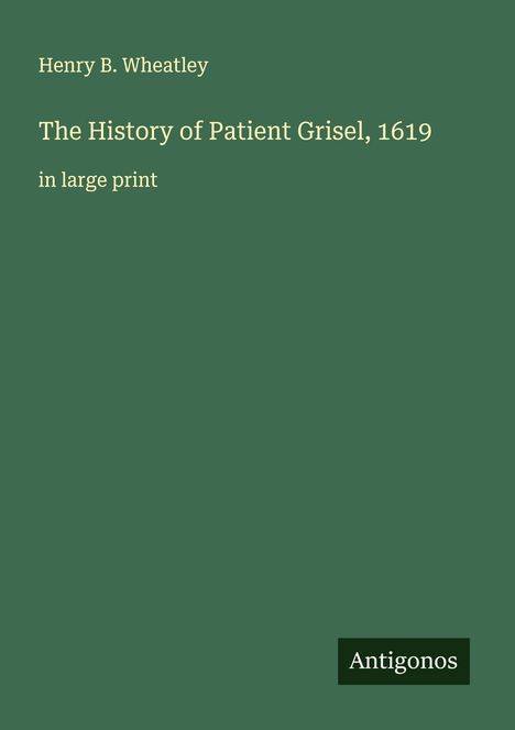 Henry B. Wheatley: The History of Patient Grisel, 1619, Buch