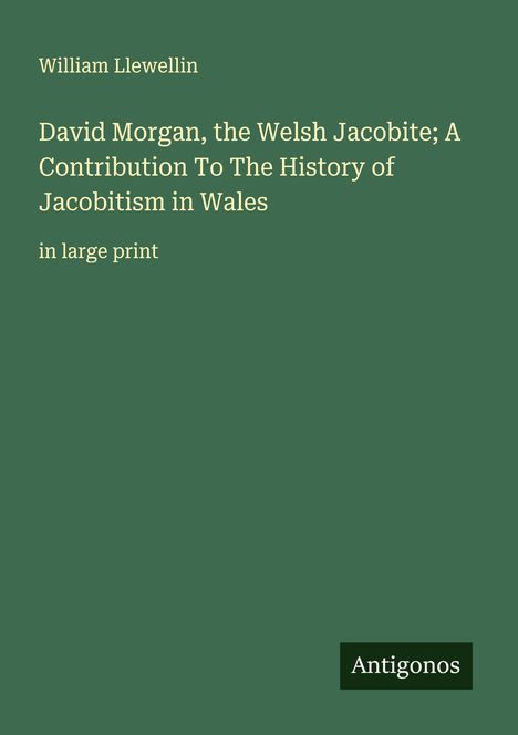 William Llewellin: David Morgan, the Welsh Jacobite; A Contribution To The History of Jacobitism in Wales, Buch
