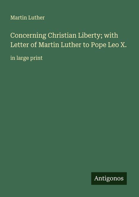 Martin Luther (1483-1546): Concerning Christian Liberty; with Letter of Martin Luther to Pope Leo X., Buch