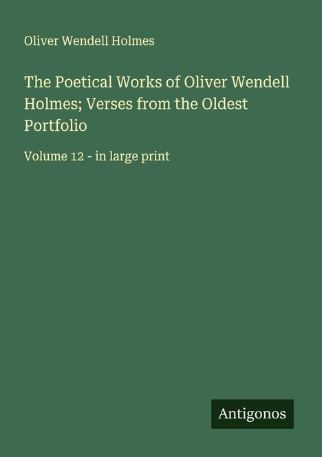 Oliver Wendell Holmes: The Poetical Works of Oliver Wendell Holmes; Verses from the Oldest Portfolio, Buch