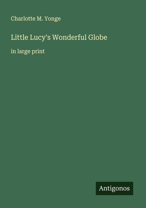 Charlotte M. Yonge: Little Lucy's Wonderful Globe, Buch
