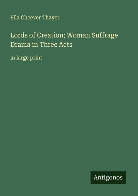 Ella Cheever Thayer: Lords of Creation; Woman Suffrage Drama in Three Acts, Buch