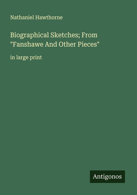 Nathaniel Hawthorne: Biographical Sketches; From "Fanshawe And Other Pieces", Buch