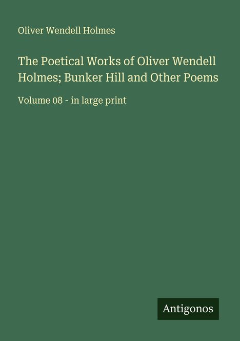 Oliver Wendell Holmes: The Poetical Works of Oliver Wendell Holmes; Bunker Hill and Other Poems, Buch
