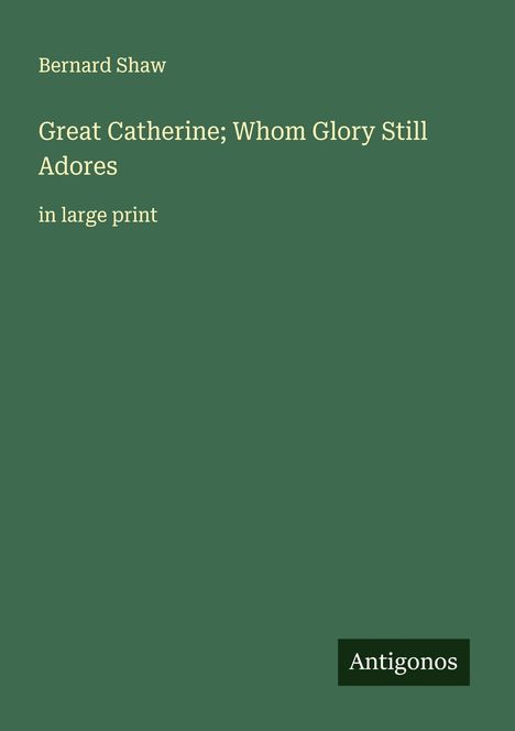 Bernard Shaw: Great Catherine; Whom Glory Still Adores, Buch