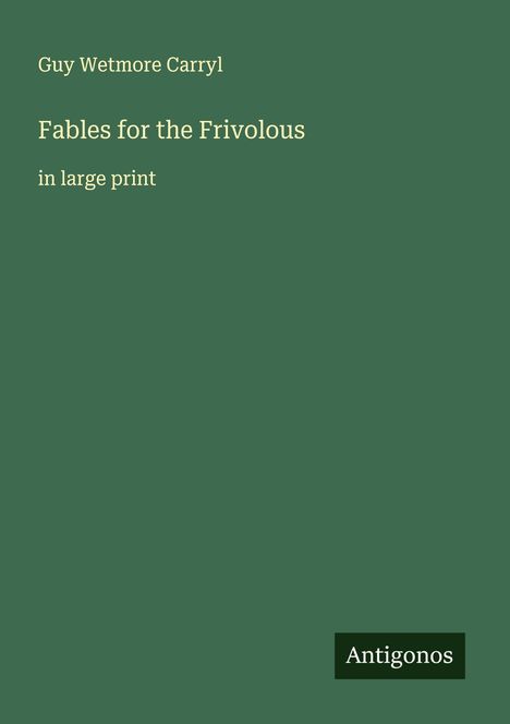 Guy Wetmore Carryl: Fables for the Frivolous, Buch