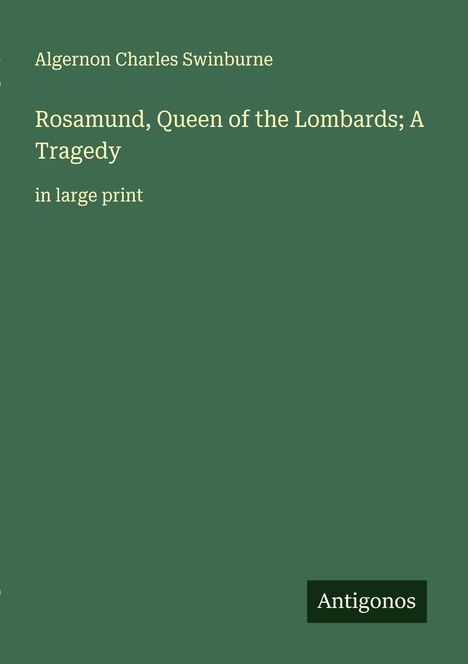 Algernon Charles Swinburne: Rosamund, Queen of the Lombards; A Tragedy, Buch