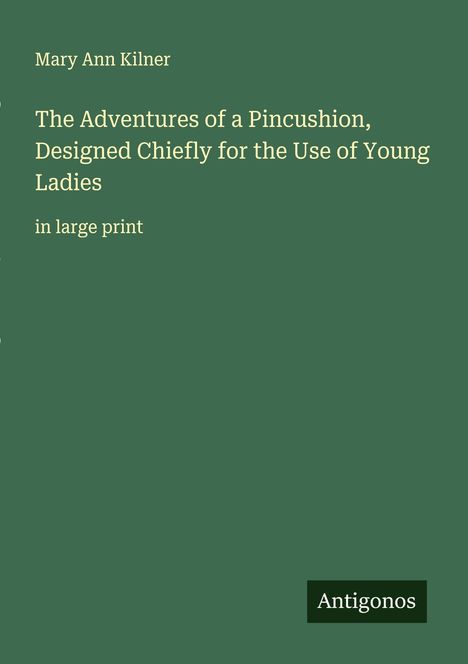Mary Ann Kilner: The Adventures of a Pincushion, Designed Chiefly for the Use of Young Ladies, Buch
