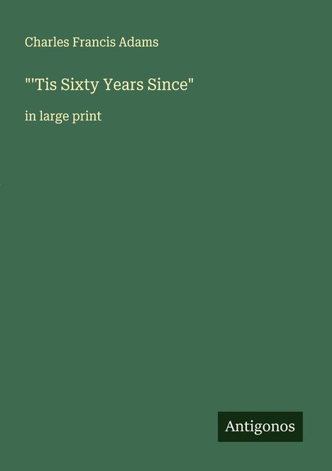 Charles Francis Adams: "'Tis Sixty Years Since", Buch