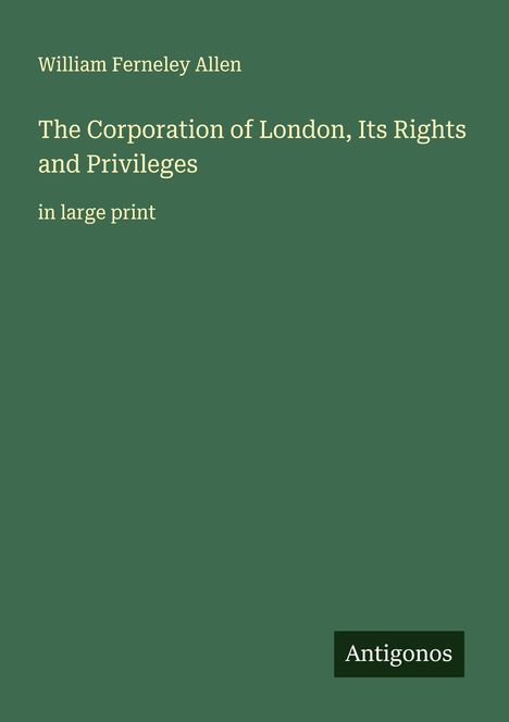 William Ferneley Allen: The Corporation of London, Its Rights and Privileges, Buch