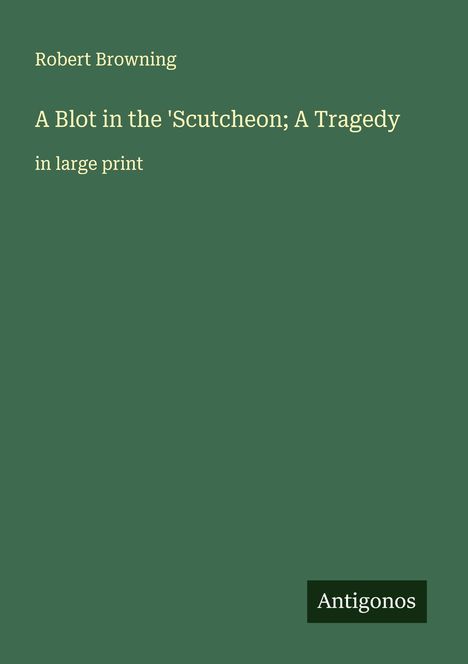 Robert Browning: A Blot in the 'Scutcheon; A Tragedy, Buch