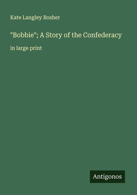 Kate Langley Bosher: "Bobbie"; A Story of the Confederacy, Buch