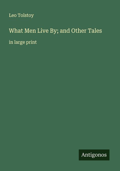 Leo N. Tolstoi: What Men Live By; and Other Tales, Buch
