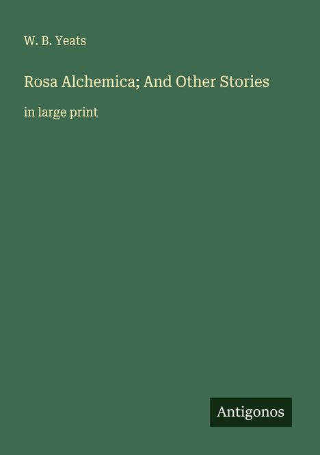 W. B. Yeats: Rosa Alchemica; And Other Stories, Buch