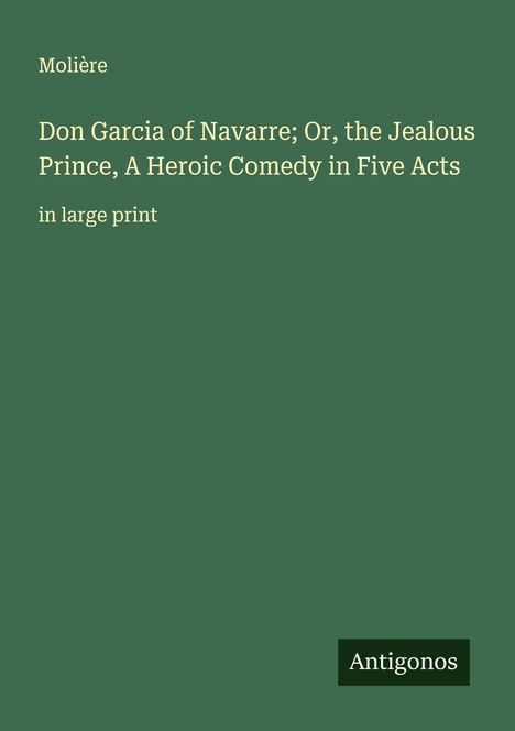 Molière: Don Garcia of Navarre; Or, the Jealous Prince, A Heroic Comedy in Five Acts, Buch
