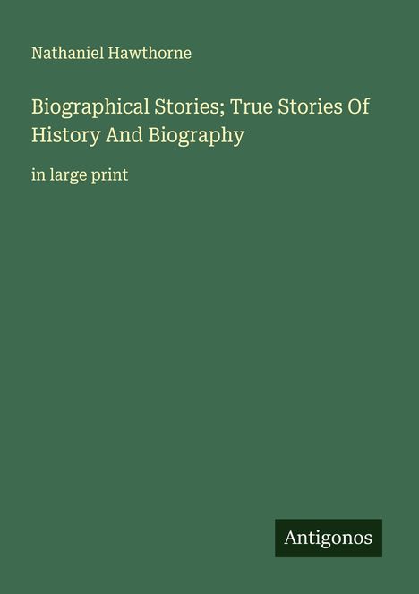 Nathaniel Hawthorne: Biographical Stories; True Stories Of History And Biography, Buch