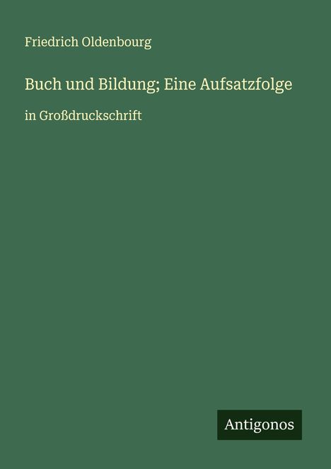 Friedrich Oldenbourg: Buch und Bildung; Eine Aufsatzfolge, Buch