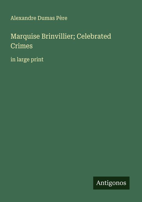 Alexandre Dumas Père: Marquise Brinvillier; Celebrated Crimes, Buch