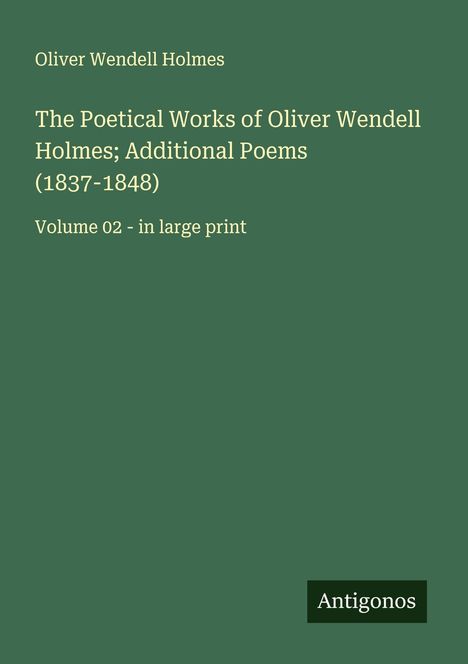 Oliver Wendell Holmes: The Poetical Works of Oliver Wendell Holmes; Additional Poems (1837-1848), Buch