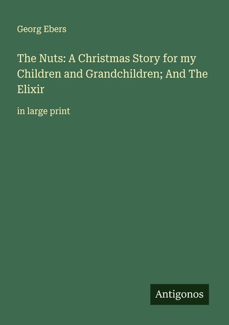 Georg Ebers: The Nuts: A Christmas Story for my Children and Grandchildren; And The Elixir, Buch