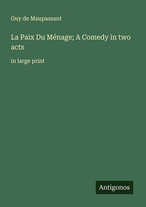 Guy de Maupassant: La Paix Du Ménage; A Comedy in two acts, Buch