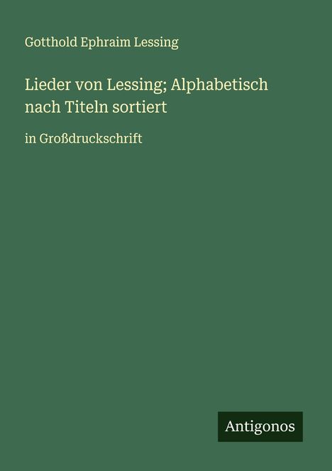 Gotthold Ephraim Lessing: Lieder von Lessing; Alphabetisch nach Titeln sortiert, Buch