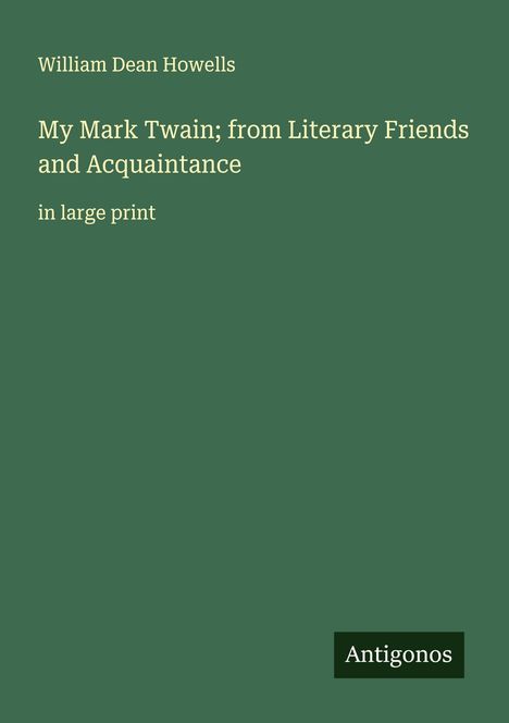 William Dean Howells: My Mark Twain; from Literary Friends and Acquaintance, Buch
