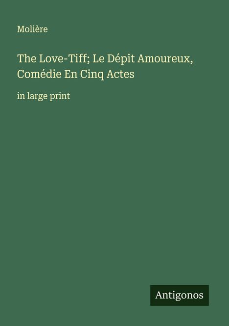 Molière: The Love-Tiff; Le Dépit Amoureux, Comédie En Cinq Actes, Buch