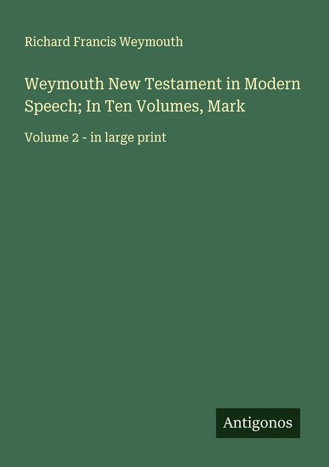 Richard Francis Weymouth: Weymouth New Testament in Modern Speech; In Ten Volumes, Mark, Buch