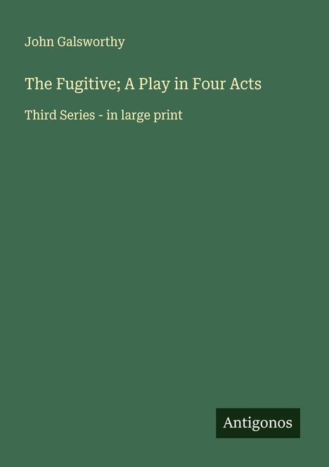 John Galsworthy: The Fugitive; A Play in Four Acts, Buch