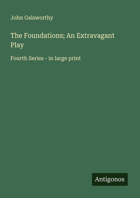 John Galsworthy: The Foundations; An Extravagant Play, Buch