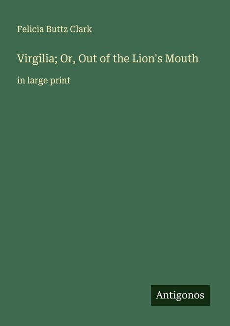 Felicia Buttz Clark: Virgilia; Or, Out of the Lion's Mouth, Buch