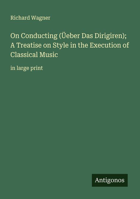 Richard Wagner (geb. 1952): On Conducting (Üeber Das Dirigiren); A Treatise on Style in the Execution of Classical Music, Buch
