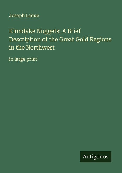 Joseph Ladue: Klondyke Nuggets; A Brief Description of the Great Gold Regions in the Northwest, Buch