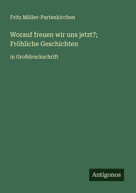 Fritz Müller-Partenkirchen: Worauf freuen wir uns jetzt?; Fröhliche Geschichten, Buch