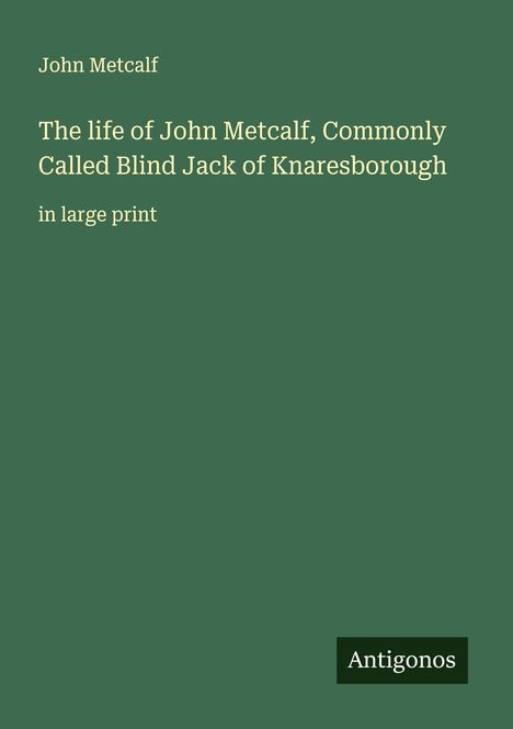 John Metcalf: The life of John Metcalf, Commonly Called Blind Jack of Knaresborough, Buch