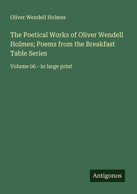 Oliver Wendell Holmes: The Poetical Works of Oliver Wendell Holmes; Poems from the Breakfast Table Series, Buch