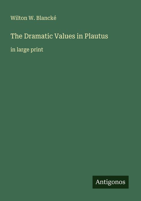 Wilton W. Blancké: The Dramatic Values in Plautus, Buch