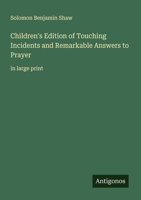 Solomon Benjamin Shaw: Children's Edition of Touching Incidents and Remarkable Answers to Prayer, Buch