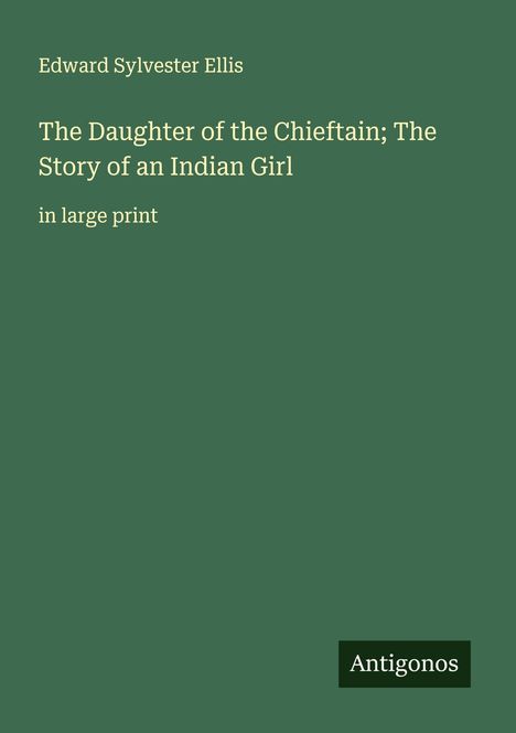 Edward Sylvester Ellis: The Daughter of the Chieftain; The Story of an Indian Girl, Buch