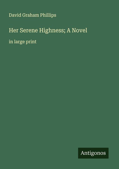 David Graham Phillips: Her Serene Highness; A Novel, Buch