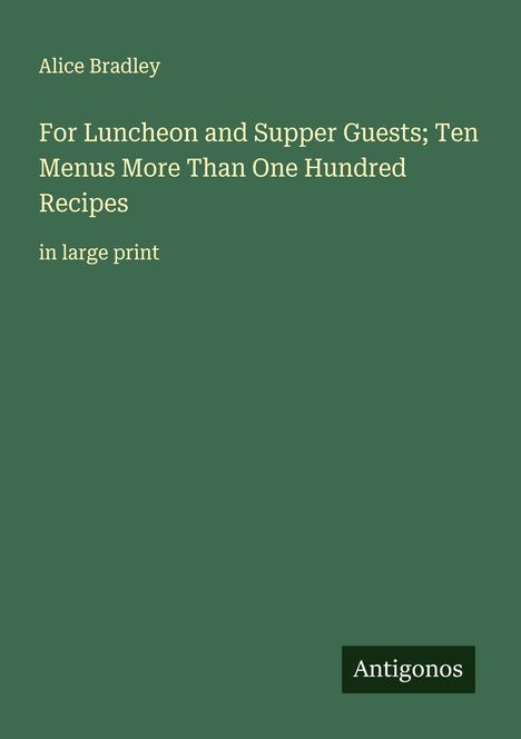 Alice Bradley: For Luncheon and Supper Guests; Ten Menus More Than One Hundred Recipes, Buch