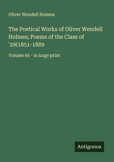 Oliver Wendell Holmes: The Poetical Works of Oliver Wendell Holmes; Poems of the Class of '29(1851-1889, Buch