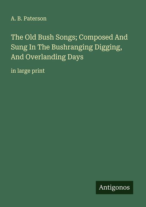 A. B. Paterson: The Old Bush Songs; Composed And Sung In The Bushranging Digging, And Overlanding Days, Buch