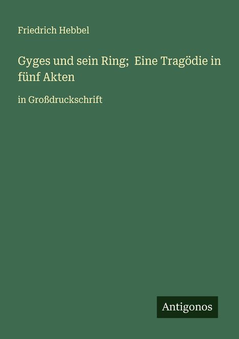 Friedrich Hebbel: Gyges und sein Ring; Eine Tragödie in fünf Akten, Buch