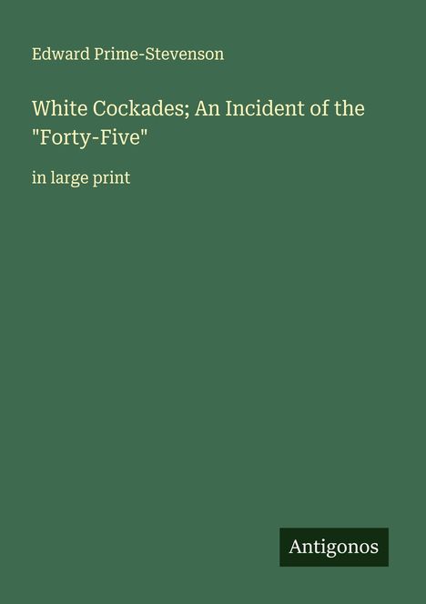 Edward Prime-Stevenson: White Cockades; An Incident of the "Forty-Five", Buch
