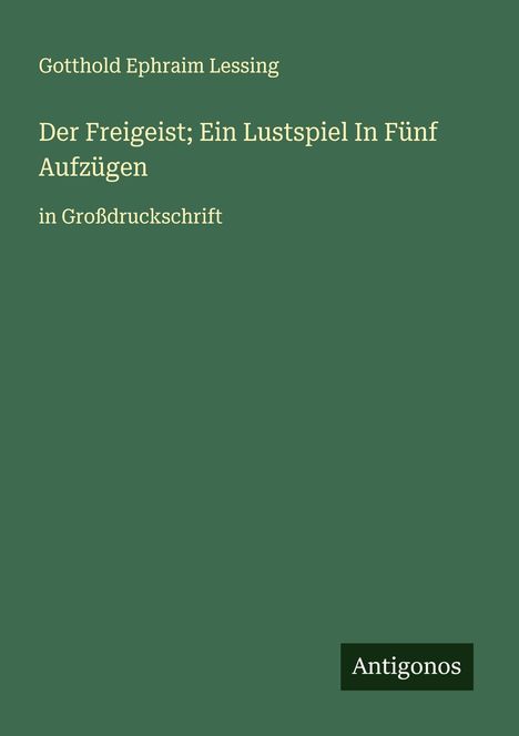 Gotthold Ephraim Lessing: Der Freigeist; Ein Lustspiel In Fünf Aufzügen, Buch